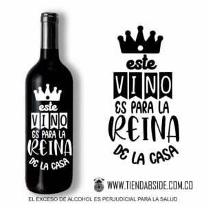 Este vino es para la Reina de la Casa...
